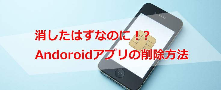 アンドロイドアプリが削除できない場合の対処方法 Appvip